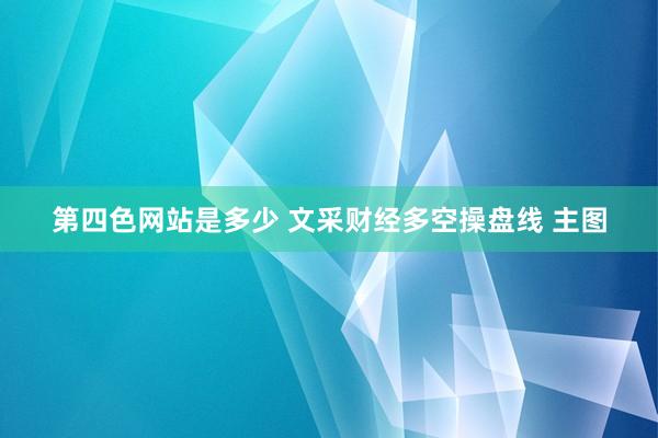 第四色网站是多少 文采财经多空操盘线 主图