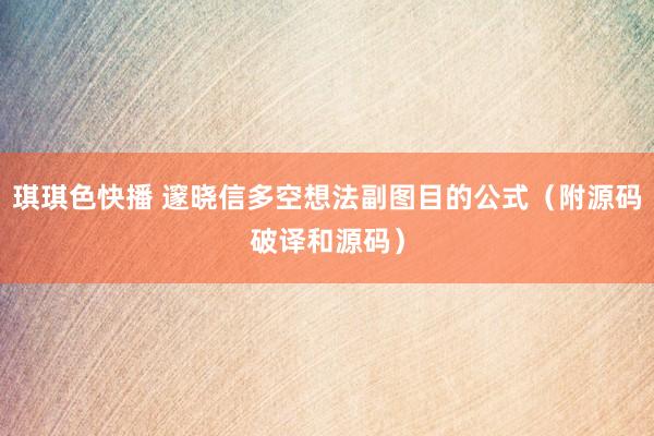 琪琪色快播 邃晓信多空想法副图目的公式（附源码破译和源码）