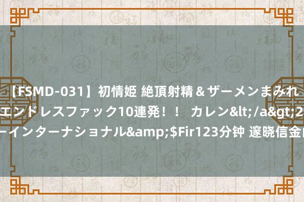 【FSMD-031】初情姫 絶頂射精＆ザーメンまみれ顔射ぶっかけ号泣、エンドレスファック10連発！！ カレン</a>2012-12-06アルファーインターナショナル&$Fir123分钟 邃晓信金山谷主图狡计公式（附源码破译和源码）