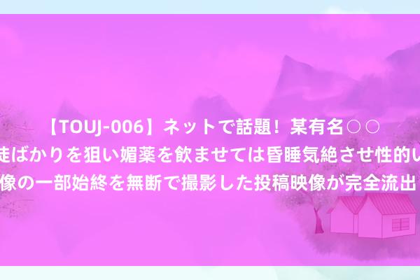 【TOUJ-006】ネットで話題！某有名○○塾講師が未○年の女生徒ばかりを狙い媚薬を飲ませては昏睡気絶させ性的いたずらしたレイプ映像の一部始終を無断で撮影した投稿映像が完全流出！ 元气满满的仙女风搭配，夏天的穿衣，合适露肤和期骗起亮色的单品，王人不错