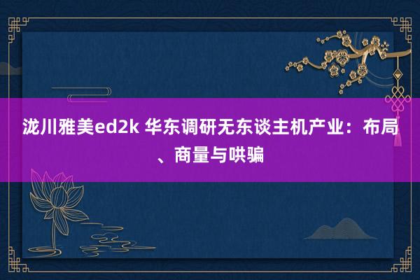 泷川雅美ed2k 华东调研无东谈主机产业：布局、商量与哄骗